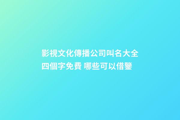 影視文化傳播公司叫名大全四個字免費 哪些可以借鑒-第1張-公司起名-玄機派